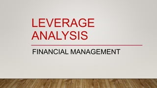 LEVERAGE
ANALYSIS
FINANCIAL MANAGEMENT
 