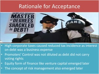Rationale for Acceptance 
• High corporate taxes caused reduced tax incidence as interest 
on debt was a business expense ...