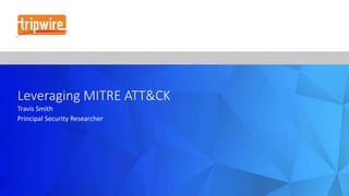 Leveraging MITRE ATT&CK
Travis Smith
Principal Security Researcher
 