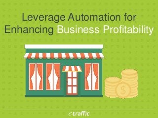 Leverage Automation for
Enhancing Business Profitability
 