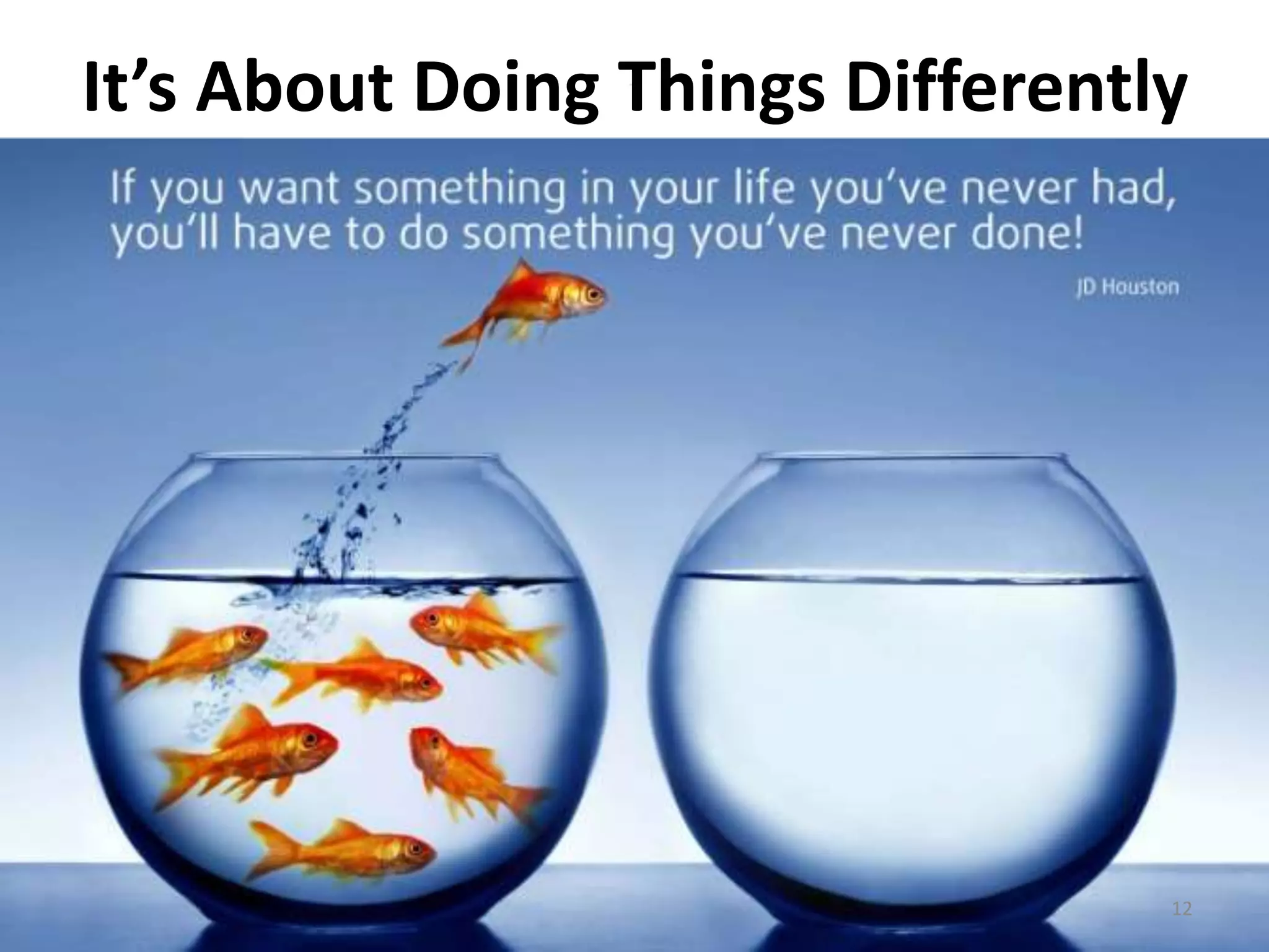 It’s About Doing Things Differently 
12 
 