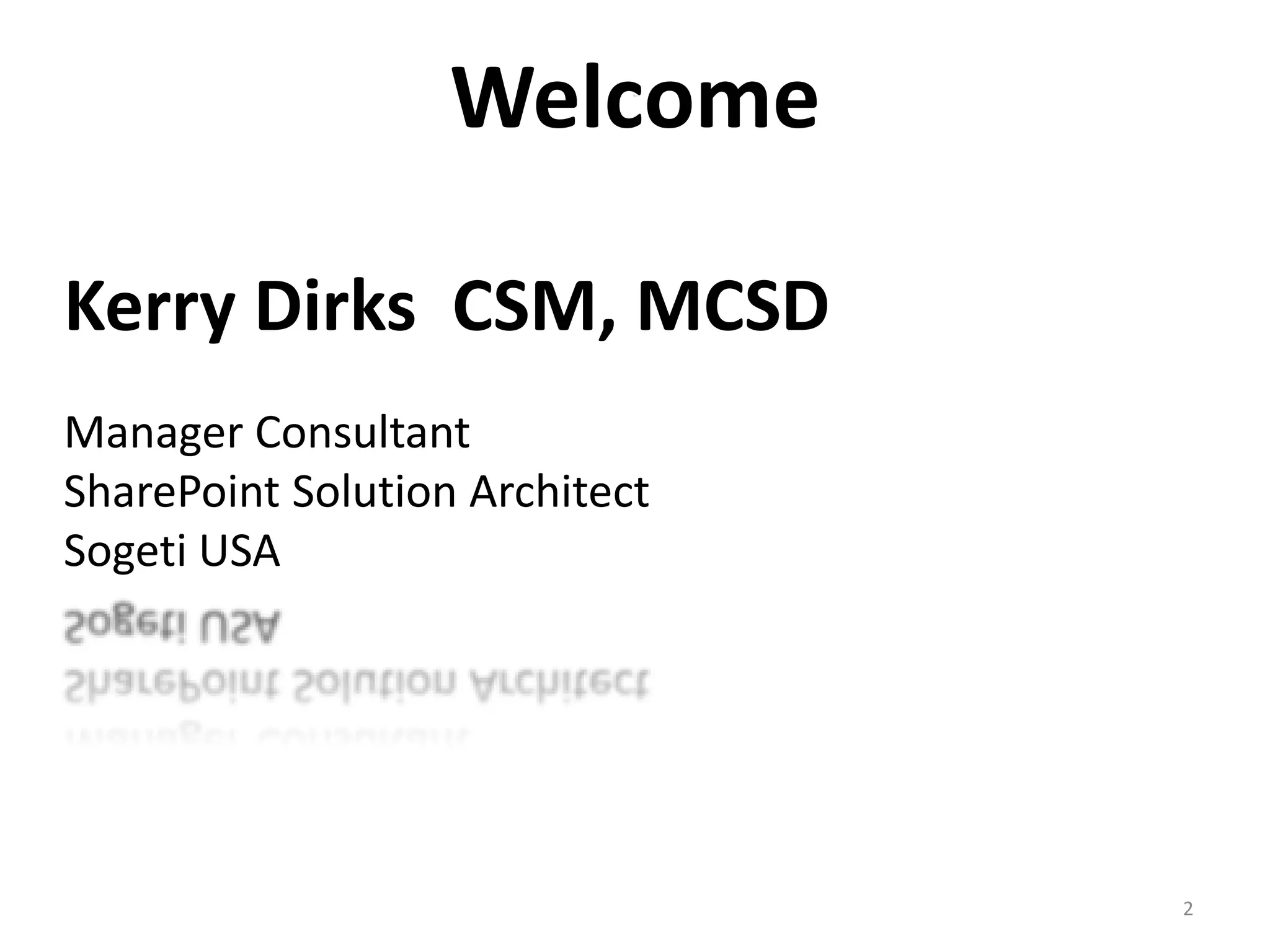 Welcome 
Kerry Dirks CSM, MCSD 
Manager Consultant 
SharePoint Solution Architect 
Sogeti USA 
2 
 