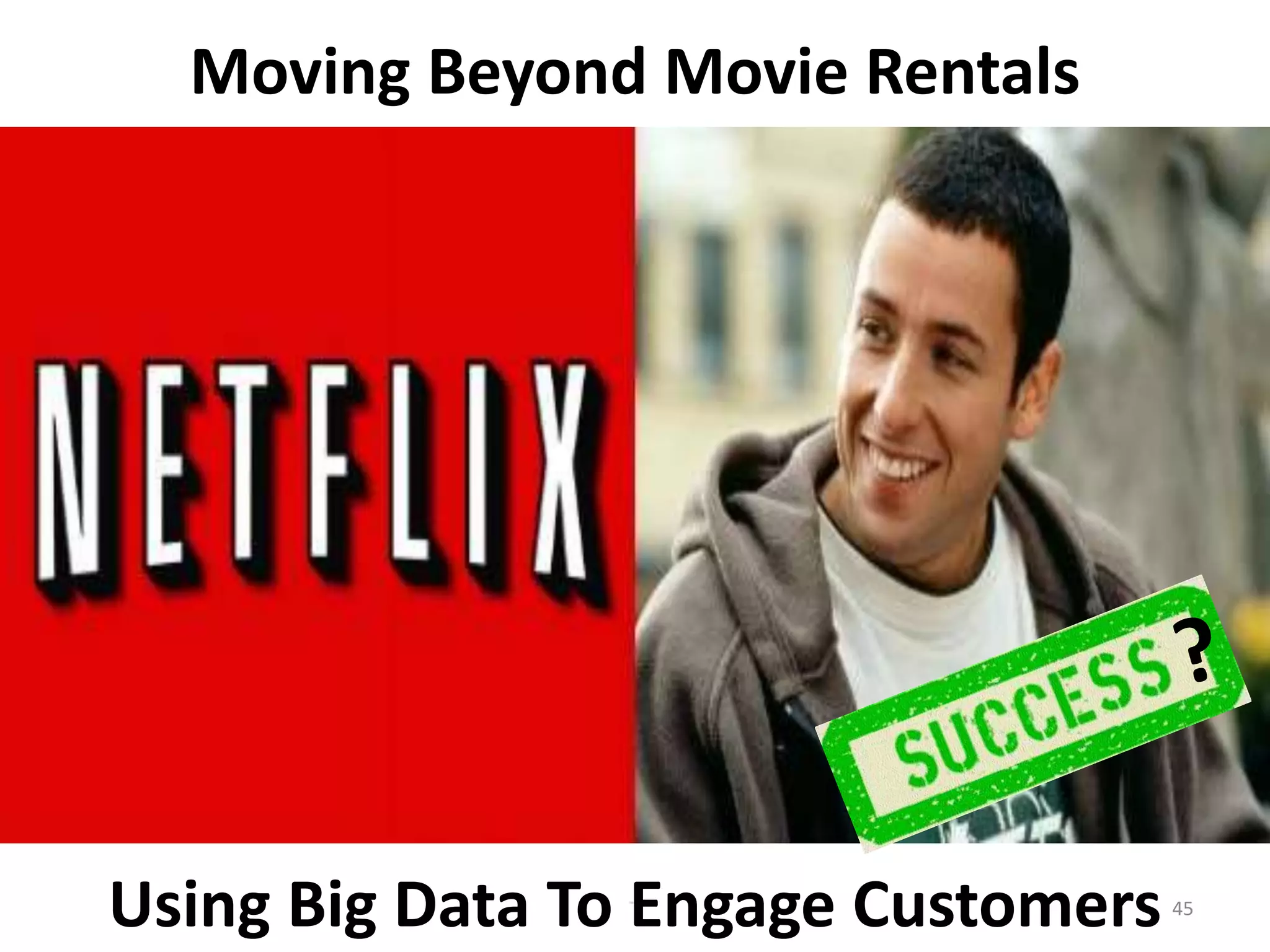 Moving Beyond Movie Rentals 
Using Big Data To Engage Customers 
45 
 