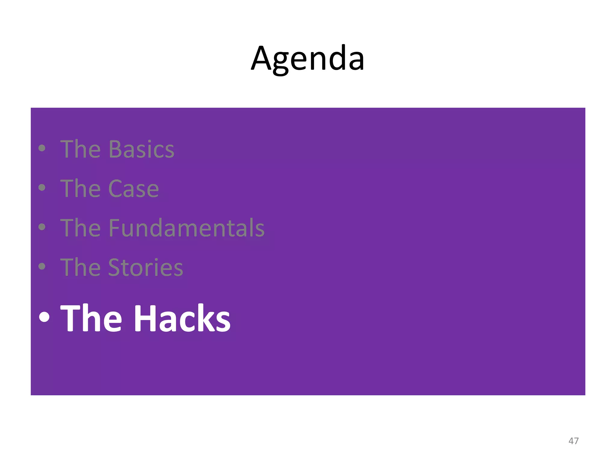 Agenda 
• The Basics 
• The Case 
• The Fundamentals 
• The Stories 
• The Hacks 
47 
 