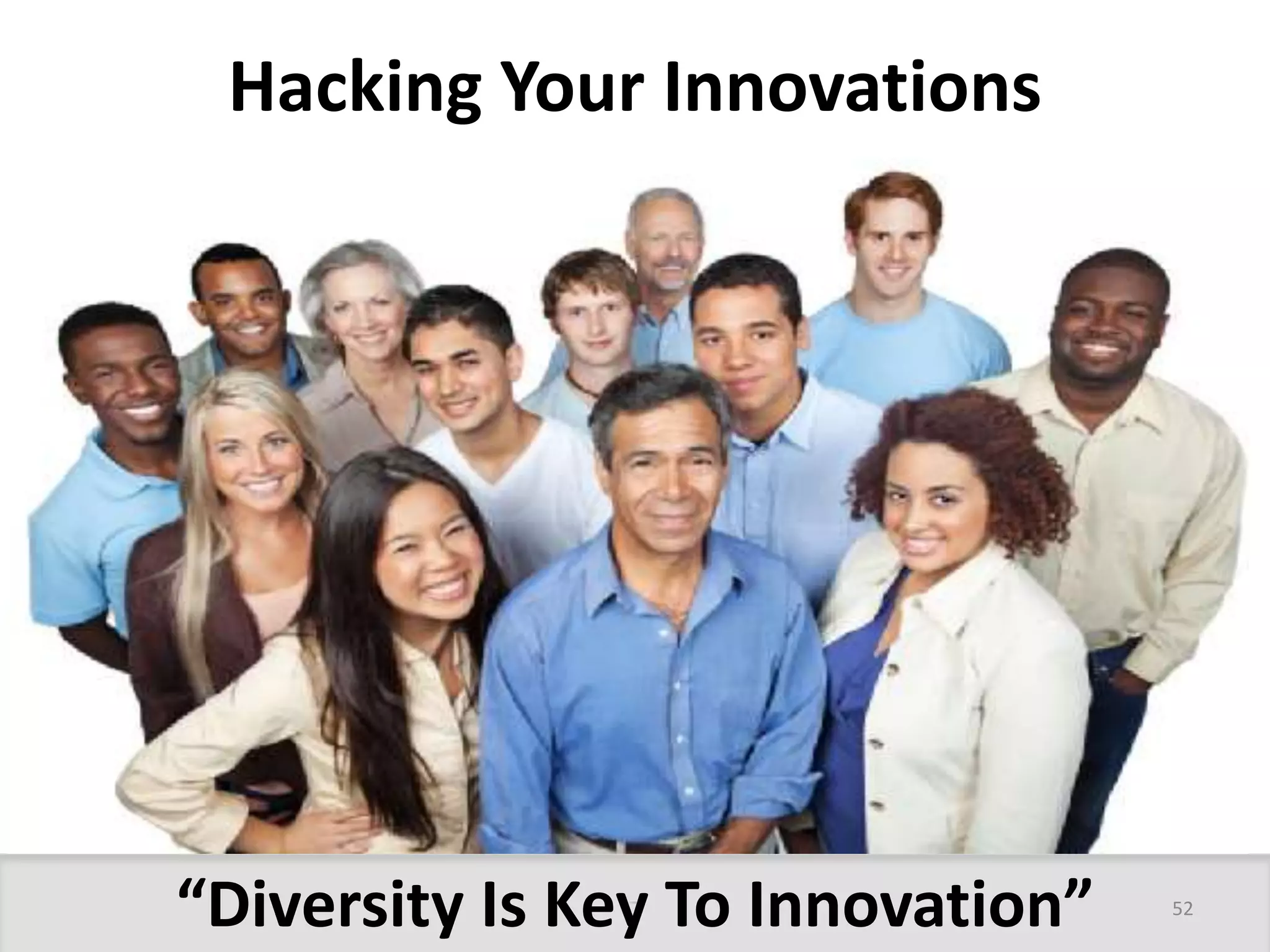 Hacking Your Innovations 
“Diversity Is Key To Innovation” 52 
 