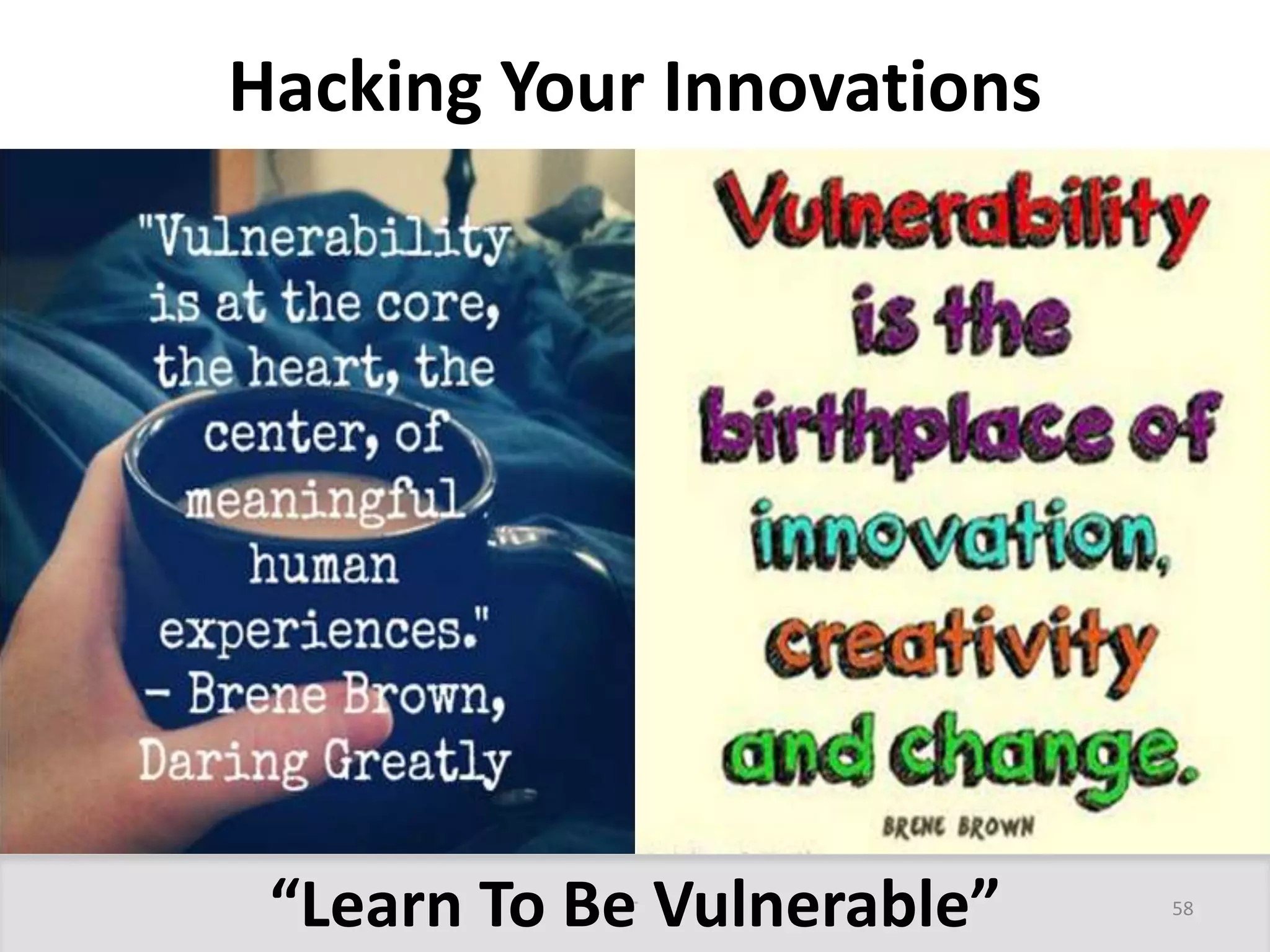 Hacking Your Innovations 
“Learn To Be Vulnerable” 58 
 