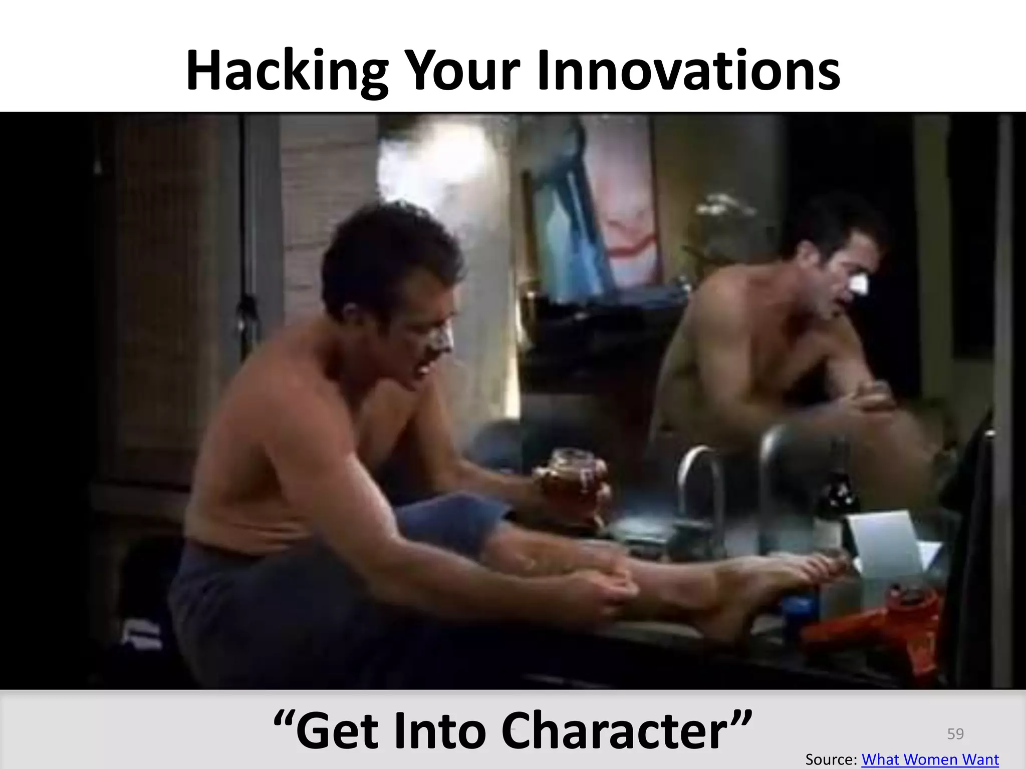 Hacking Your Innovations 
“Get Into Character” 59 
Source: What Women Want 
 