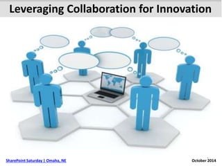 Leveraging Collaboration for Innovation 
1 
SharePoint Saturday | Omaha, NE October 2014 
 