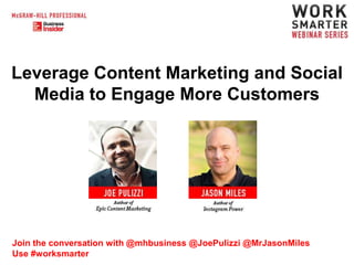 Leverage Content Marketing and Social
Media to Engage More Customers

Join the conversation with @mhbusiness @JoePulizzi @MrJasonMiles
Use #worksmarter

 