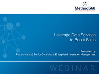 Leverage Data Services
to Boost Sales
Presented by

Patrick Hanck | Senior Consultant, Enterprise Information Management

 