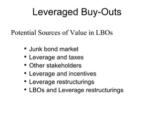 Leveraged Buy-Outs Junk bond market Leverage and taxes Other stakeholders Leverage and incentives Leverage restructurings LBOs and Leverage restructurings Potential Sources of Value in LBOs 