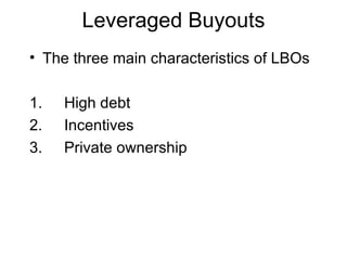 Leveraged Buyouts The three main characteristics of LBOs 1.  High debt 2. Incentives 3. Private ownership 