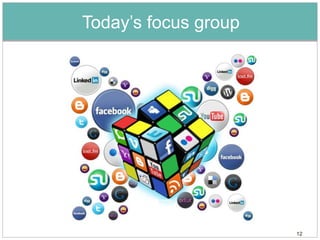 Today’s focus group




                      12
 