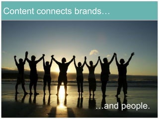 Content connects brands…




                    …and people.
                               7
 