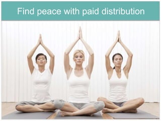 Find peace with paid distribution




                                    9
 