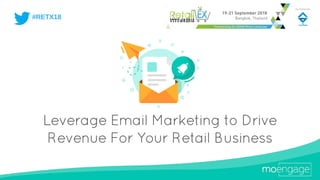 Leverage Email Marketing to Drive
Revenue For Your Retail Business
 
