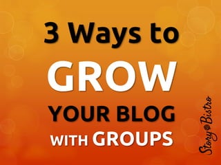 3 Ways to

GROW
YOUR BLOG
WITH GROUPS

 