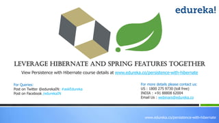 www.edureka.co/persistence-with-hibernate
Leverage Hibernate and Spring Features Together
View Persistence with Hibernate course details at www.edureka.co/persistence-with-hibernate
For Queries:
Post on Twitter @edurekaIN: #askEdureka
Post on Facebook /edurekaIN
For more details please contact us:
US : 1800 275 9730 (toll free)
INDIA : +91 88808 62004
Email Us : webinars@edureka.co
 