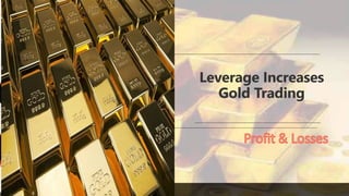 Leverage Increases
Gold Trading
 