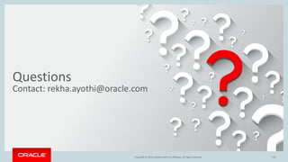 Copyright © 2016, Oracle and/or its affiliates. All rights reserved.
Questions
Contact: rekha.ayothi@oracle.com
118Copyright © 2016, Oracle and/or its affiliates. All rights reserved.
 