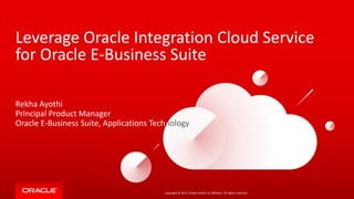 Copyright © 2017, Oracle and/or its affiliates. All rights reserved.
Leverage Oracle Integration Cloud Service
for Oracle E-Business Suite
Rekha Ayothi
Principal Product Manager
Oracle E-Business Suite, Applications Technology
 