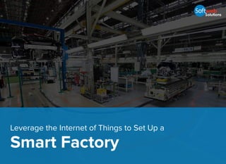 Leverage the Internet of Things to Set Up a
Smart Factory
 