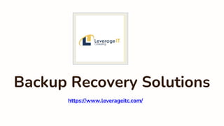 https://www.leverageitc.com/
Backup Recovery Solutions
 