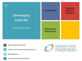 +
Social Media

Leveraging
LinkedIn
presented by Kate Paine

gplus.to/MarketingPartnersVt
linkedin.com/company/marketing-partners-inc.

@ChangeConvos
facebook.com/Marketing.PartnersVt

Professional
Networking

Business!
Business!
Business!

 