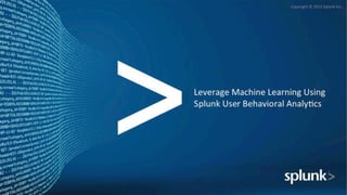 Leverage machine learning using splunk user behavioral analytics