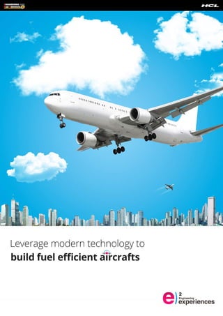 Leverage modern technology to 
build fuel efficient aircrafts 
 
