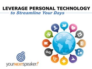 LEVERAGE PERSONAL TECHNOLOGY




LEVERAGE PERSONAL TECHNOLOGY
   to Streamline Your Days
 