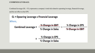 COMBINED LEVERAGE:
Combined leverage (OL + FL) represents a company’s total risk related to operating leverage, financial leverage,
and the net effect on the EPS.
 
