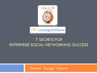 7 SECRETS FOR
ENTERPRISE SOCIAL NETWORKING SUCCESS




         Connect. Engage. Discover.
 