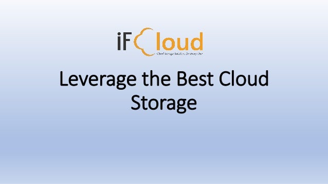 Leverage the Best Cloud
Storage
 