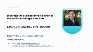 E. Michael Rosales, MBA, CSPO, CPIP, CSM
Product School Webinar
Digital Product Leader and Business Strategist
Contact inf...