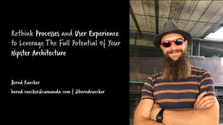 Rethink Processes and User Experience
to Leverage The Full Potential Of Your
Hipster Architecture
Bernd Ruecker
bernd.ruecker@camunda.com | @berndruecker
 