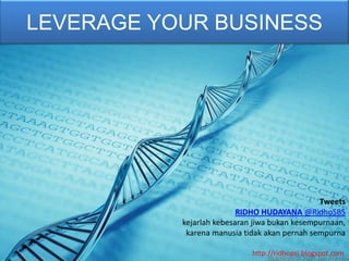 LEVERAGE YOUR BUSINESS
Tweets
RIDHO HUDAYANA @RidhoSBS
kejarlah kebesaran jiwa bukan kesempurnaan,
karena manusia tidak akan pernah sempurna
http://ridhopsi.blogspot.com