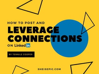 LEVERAGE
CONNECTIONS
HOW TO POST AND
BY TENNILE COOPER
ON
 
SHEISEPIC.COM
 