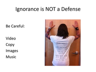 Ignorance is NOT a Defense
Be Careful:
Video
Copy
Images
Music
 