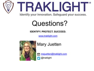 Questions?
mejuetten@traklight.com
@traklight
IDENTIFY. PROTECT. SUCCEED.
www.traklight.com
Mary Juetten
 