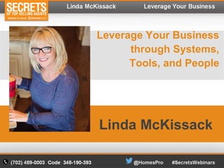 Leverage Your Business 
through Systems, 
Tools, and People 
Linda McKissack 
 