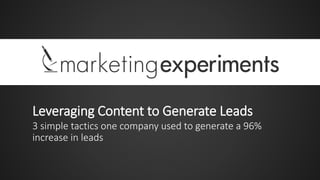 Leveraging Content to Generate Leads
3 simple tactics one company used to generate a 96%
increase in leads
 