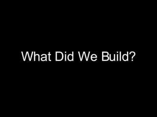 What Did We Build? 