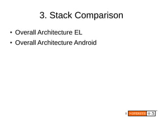 8
3. Stack Comparison
● Overall Architecture EL
● Overall Architecture Android
 