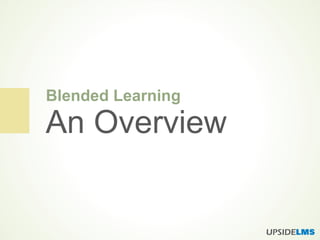 Blended Learning
An Overview
 