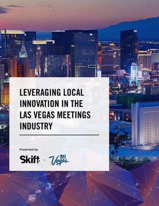 LEVERAGING LOCAL
INNOVATION IN THE
LAS VEGAS MEETINGS
INDUSTRY
Presented by
+
 