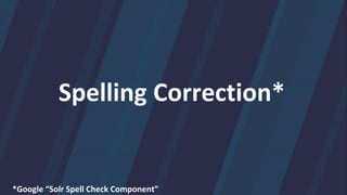 Spelling Correction*
*Google “Solr Spell Check Component”
 
