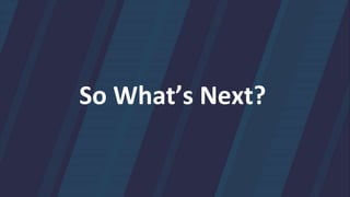 So What’s Next?
 