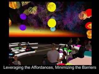 Leveraging the Affordances, Minimizing the Barriers 