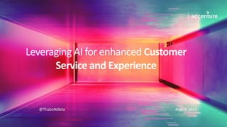 @ThaboNdlela August 2023
Leveraging AI for enhanced Customer
Service and Experience
 